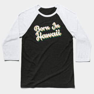 Born In Hawaii - 80's Retro Style Typographic Design T-Shirt Baseball T-Shirt